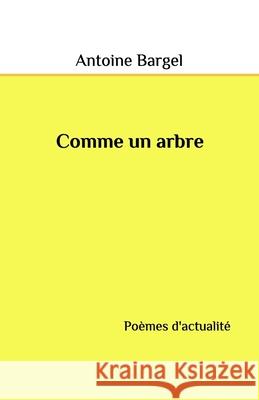 Comme un arbre: Poèmes d'actualité Antoine Bargel 9798686882737 Independently Published