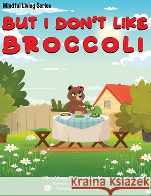 But I Don't Like Broccoli Wang, Alex, Sweeney Esq, Gerald B., Wang, Juneau 9798687020831 Independently Published