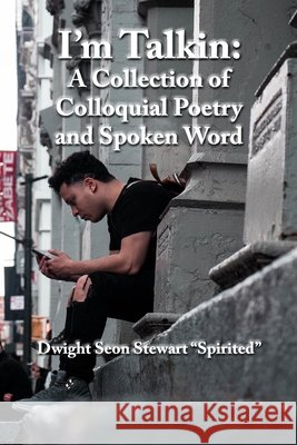 I'm Talkin: A Collection of Colloquial Poetry and Spoken Word Stewart, Dwight Seon 9798687207690