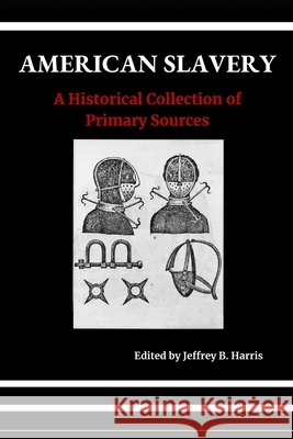 American Slavery: A Historical Collection of Primary Sources Jeffrey B Harris 9798687215923
