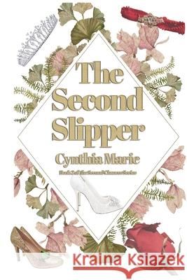 The Second Slipper: Book 2 of the Second Chance Series Cynthia Marie, Michelle Morrow 9798687562829 Independently Published