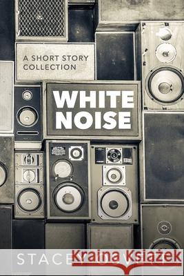 White Noise: A Short Story Collection Stacey Osvett 9798687600576 Independently Published
