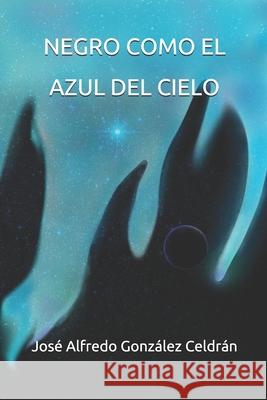 Negro como el azul del cielo José Alfredo González Celdrán 9798687637336 Independently Published
