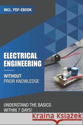 Electrical engineering without prior knowledge: Understand the basics within 7 days Benjamin Spahic   9798687840071 Independently Published