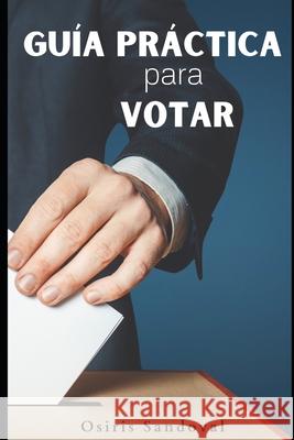 Guía Práctica Para Votar: El poder está en tus manos Sandoval, Osiris 9798688207484 Independently published