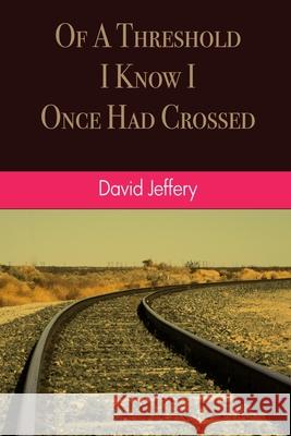 Of A Threshold I Know I Once Had Crossed David Jeffery 9798688246919 Independently Published