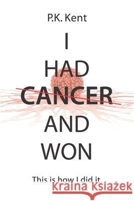 I Had Cancer and Won: This is how I did it Nelson, Thomas, Kent, P. K. 9798688811711 Independently Published