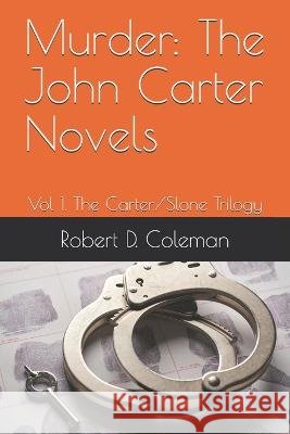 Murder: The John Carter Novels: Vol 1, The Carter/Slone Trilogy Robert D Coleman   9798688896657