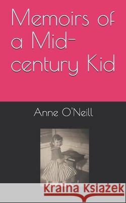 Memoirs of a Mid-Century Kid Anne O'Neill 9798689093116 Independently Published