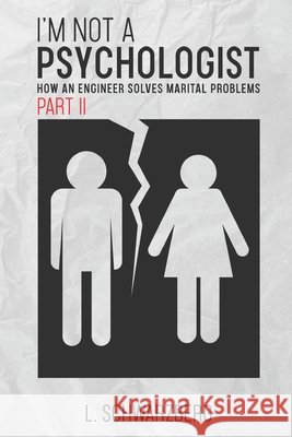 I'm Not a Psychologist - Part II: How an Engineer Solves Marital Problems Schwarzberg, Lucas 9798689419312 Independently Published
