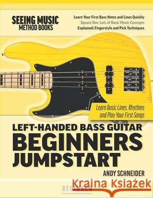 Left-Handed Bass Guitar Beginners Jumpstart: Learn Basic Lines, Rhythms and Play Your First Songs Schneider, Andy 9798689582559 Independently published