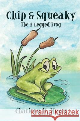 Chip & Squeaky The 3 Legged Frog Charleen H Meyer, Madge H Gressley 9798689602158