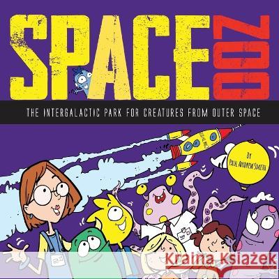 Space Zoo: The Intergalactic Park For Creatures From Outer Space Paul Andrew Smith, Paul Winward 9798689611198