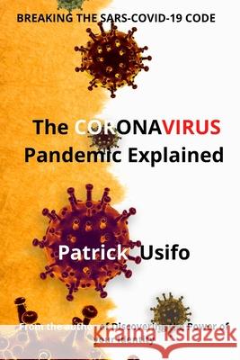 The Coronavirus Pandemic Explained.: Breaking the SARS-COVID-19 Code. Usifo, Patrick 9798689932149 Independently published