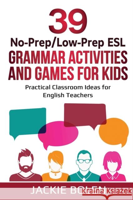 39 No-Prep/Low-Prep ESL Grammar Activities and Games For Kids: Practical Classroom Ideas for English Teachers Bolen, Jackie 9798690029401 Independently published