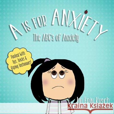 A Is For Anxiety: The ABC's of Anxiety Kusch, Erin 9798690134662