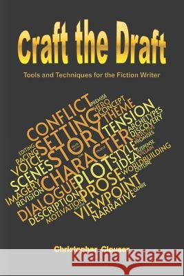 Craft the Draft: Tools and Techniques for the Fiction Writer Christopher Scott Clouser   9798690171636