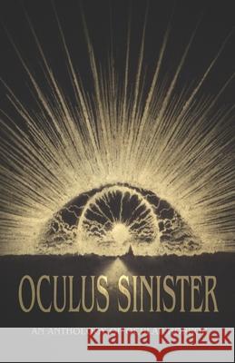 Oculus Sinister: An Anthology of Ocular Horror Brian Evenson Shannon Scott John Langan 9798690397463 Independently Published