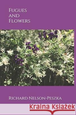 Fugues and Flowers Richard Nelson-Peszka 9798690426262