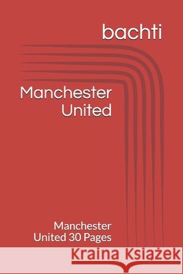Manchester United: Manchester United 30 Pages Bachti, Ayoub 9798690609856