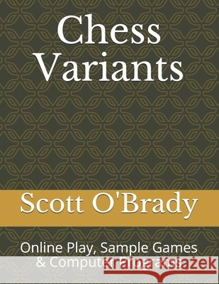 Chess Variants: Online Play, Sample Games & Computer Programs O'Brady, Scott 9798690901530