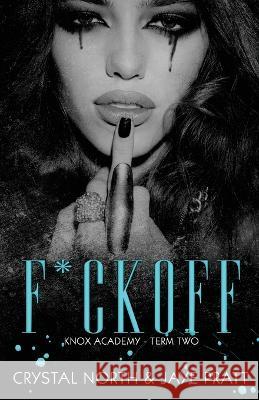 F*ck Off: Knox Academy - Term Two Jaye Pratt Crystal North  9798690933371 Independently Published