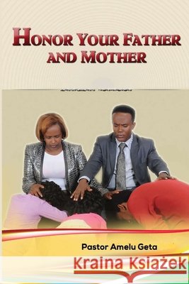 Honor Your Father and Your Mother Geta, Pastor Amelu 9798691069574 Independently Published