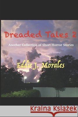 Dreaded Tales 2: Another Collection of Short Horror Stories Eddie J Morales   9798691167645