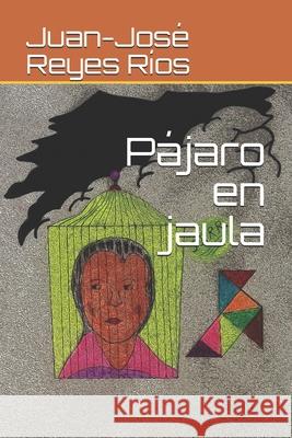 Pájaro en jaula Reyes Ríos, Juan-José 9798691353505