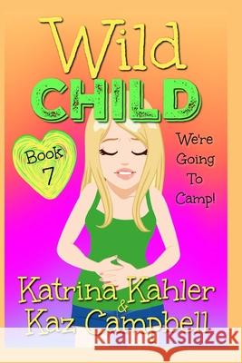 WILD CHILD - Book 7 - We're going to Camp! Kahler Katrina Kahler 9798691415210