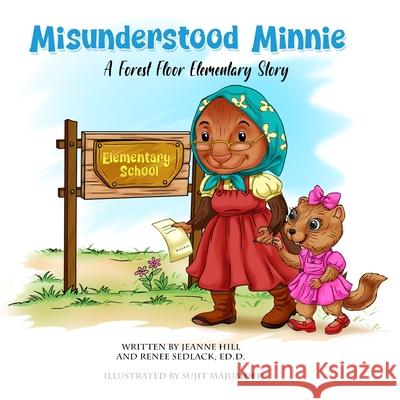 Misunderstood Minnie: A Forest Floor Elementary Story Jeanne Hill, Sujit Majumder, Renee Sedlack Ed D 9798691954542 Independently Published
