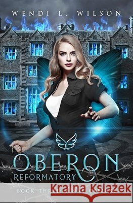 Oberon Reformatory Book Three: Final Offense Wilson, Wendi 9798691964169