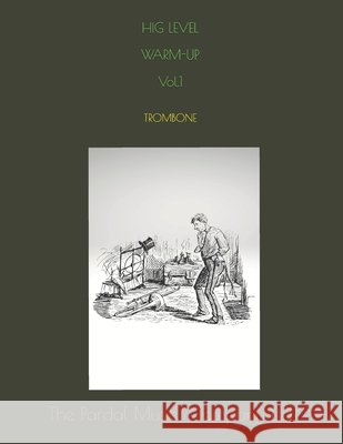 HIG LEVEL WARM UP Vol.1: Trombone Jose Pardal Merza Pardal Jose Lopez Perez Pardal Pardal Music Company Ltd 9798692122315 Independently Published