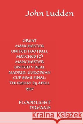 GREAT MANCHESTER UNITED FOOTBALL MATCHES (2) MANCHESTER UNITED V REAL MADRID Ludden John Ludden 9798692309105