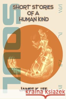 Short Stories of a Human Kind: Soul James K Lee 9798692330505 Independently Published