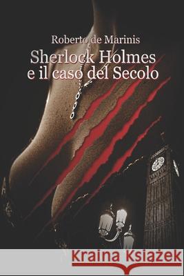 Sherlock Holmes e il Caso del Secolo Roberto de Marinis 9798692410078 Independently Published