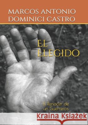 El Elegido: El Renacer de un Guerreros Dominici Castro, Marcos Antonio, Dominici Castro, Marcos Antonio, Santana Florentino, Elizabet Cristina 9798692448699