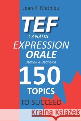 Tef Canada Expression Orale: 150 Topics To Succeed Jean K Mathieu 9798692600301