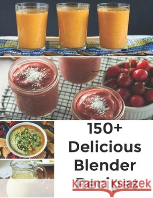 150+ Delicious Blender Recipes Hoang, Nguyen Vuong 9798692982582