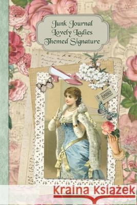 Junk Journal Lovely Ladies Themed Signature: Full color 6 x 9 slim Paperback with ephemera to cut out and paste in - no sewing needed! Publications, Strategic 9798693142947 Independently Published