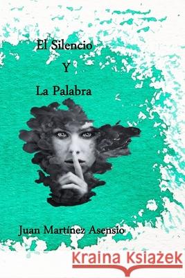 El silencio y la palabra Martinez Asensio Juan Martinez Asensio 9798693287495