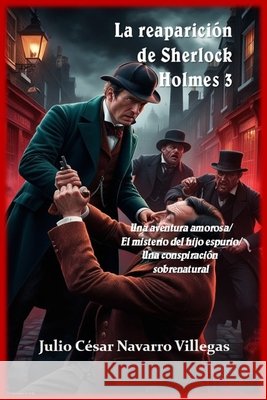 La reaparición de Sherlock Holmes 3: Una aventura amorosa / ... / Una conspiración sobrenatural Julio César Navarro Villegas, Julio César Navarro Villegas 9798693485884