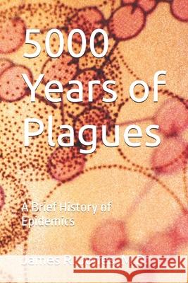 5000 Years of Plagues: A Brief History of Epidemics James R Jones, MD 9798693690868 Independently Published