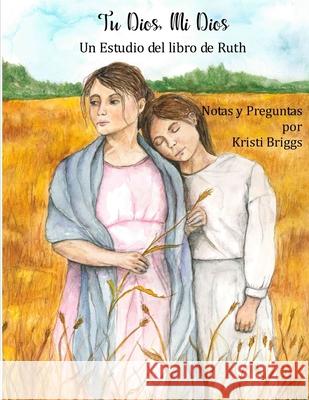 Tu Dios, Mi Dios: Un Estudio del Libro de Rut Kristi Briggs, Yesenia Docekal 9798693765320 Independently Published