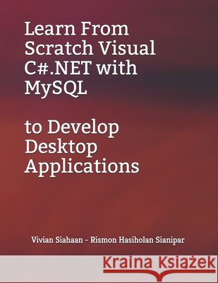 Learn From Scratch Visual C#.NET with MySQL to Develop Desktop Applications Vivian Siahaan 9798693883505 Independently Published