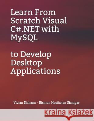 Learn From Scratch Visual C#.NET with MySQL to Develop Desktop Applications Vivian Siahaan 9798693883505 Independently Published