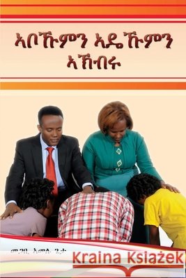 ኣቦኹምን ኣዳኹምን ኣኽብሩ Geta, Pastor Amelu 9798694640497 Independently Published