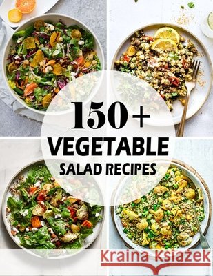 150+ Vegetable Salad Recipes: Best Vegetable Salad Cookbook Ever For Beginners Hoang, Nguyen Vuong 9798694841504
