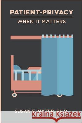Patient Privacy: When It Matters Mazer, Susan E. 9798694891820 Independently published