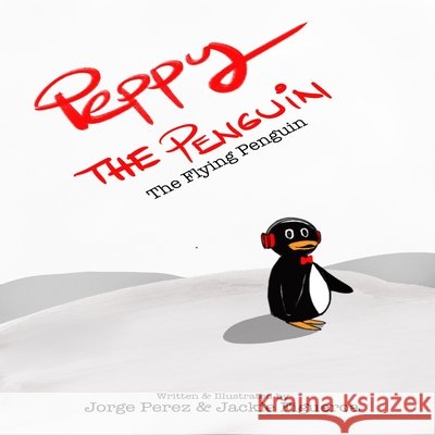 Peppy The Penguin: The Flying Penguin Figueroa, Jackie, Perez, Jorge 9798694925877